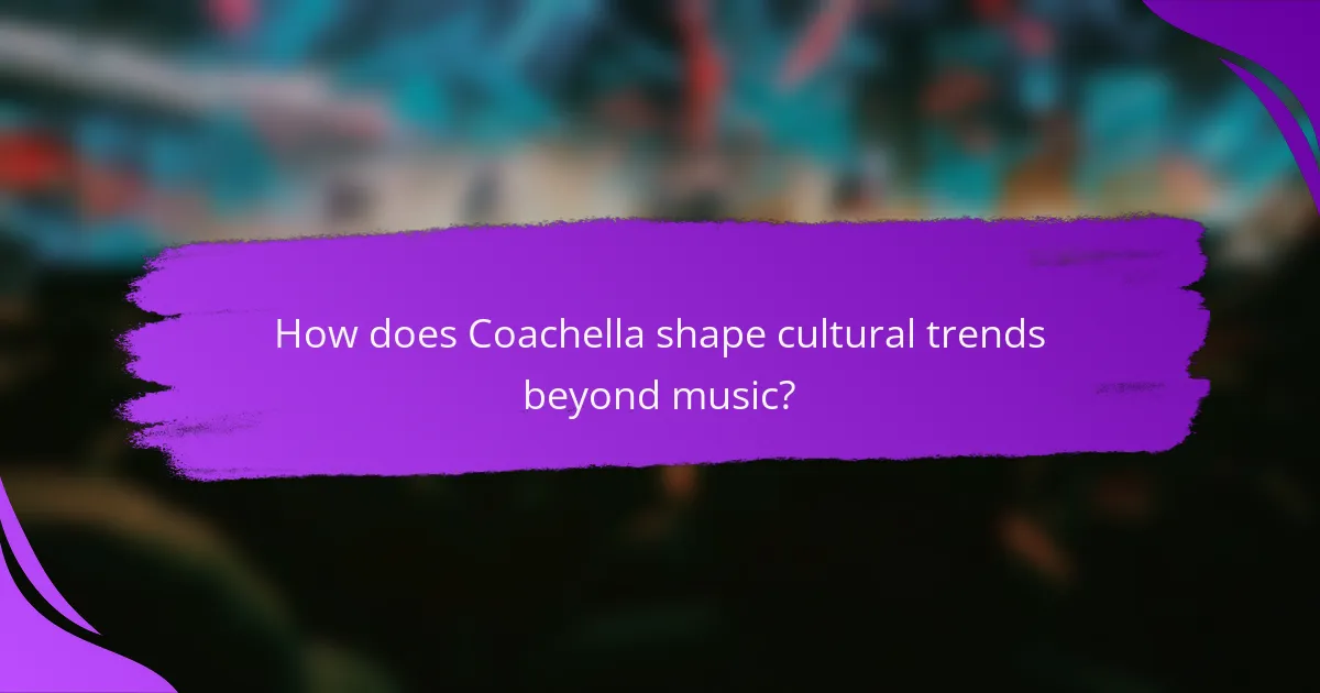 How does Coachella shape cultural trends beyond music?