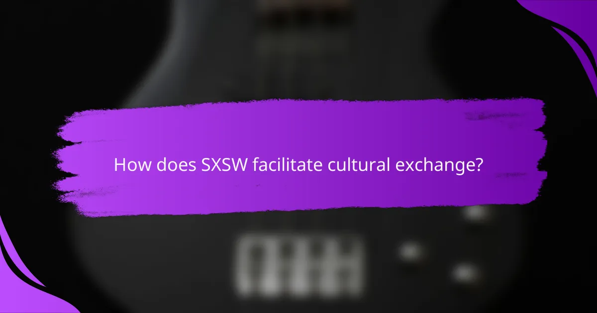 How does SXSW facilitate cultural exchange?