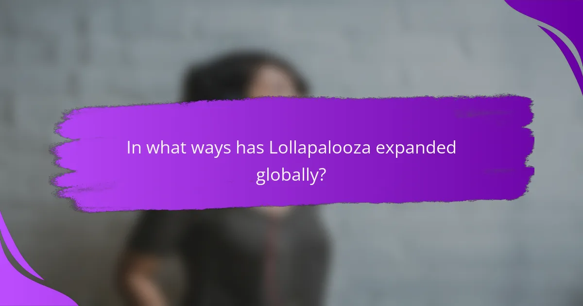 In what ways has Lollapalooza expanded globally?