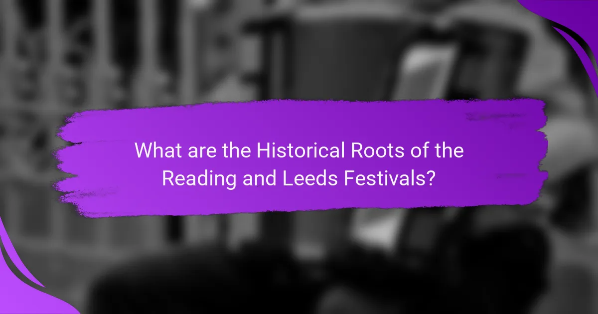 What are the Historical Roots of the Reading and Leeds Festivals?