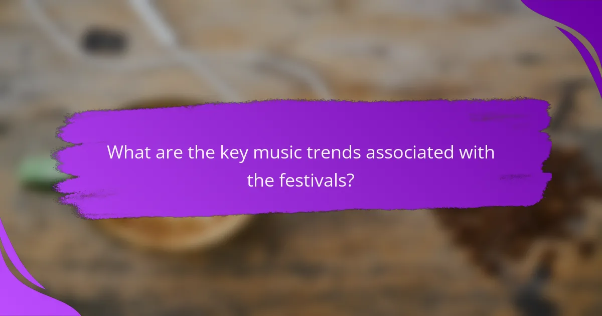 What are the key music trends associated with the festivals?