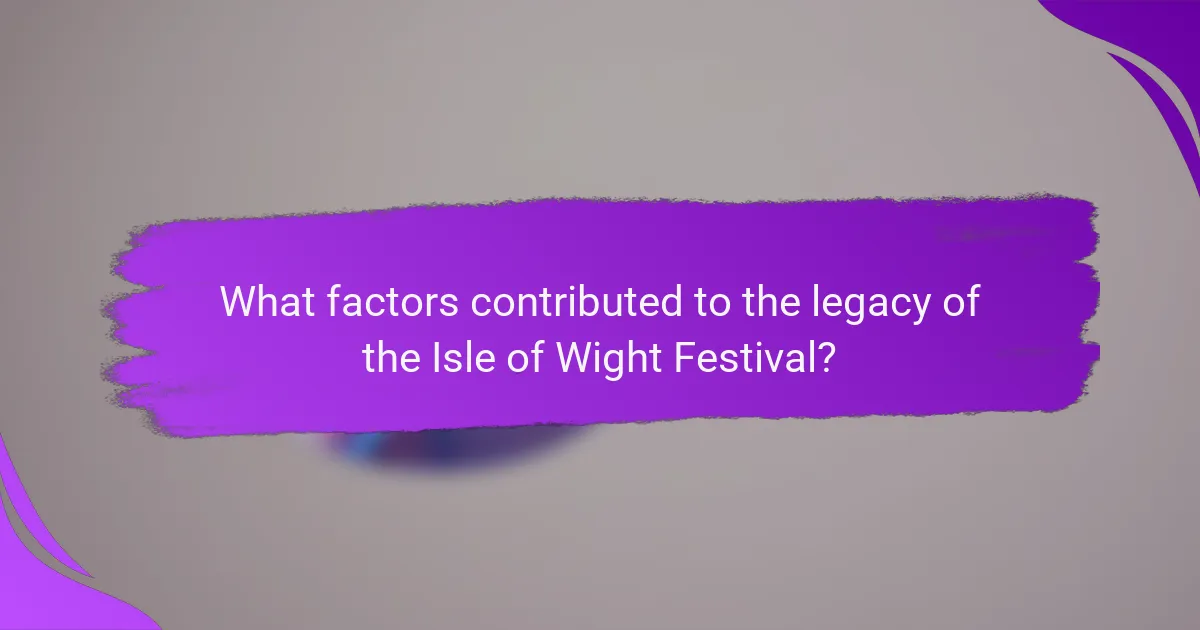 What factors contributed to the legacy of the Isle of Wight Festival?
