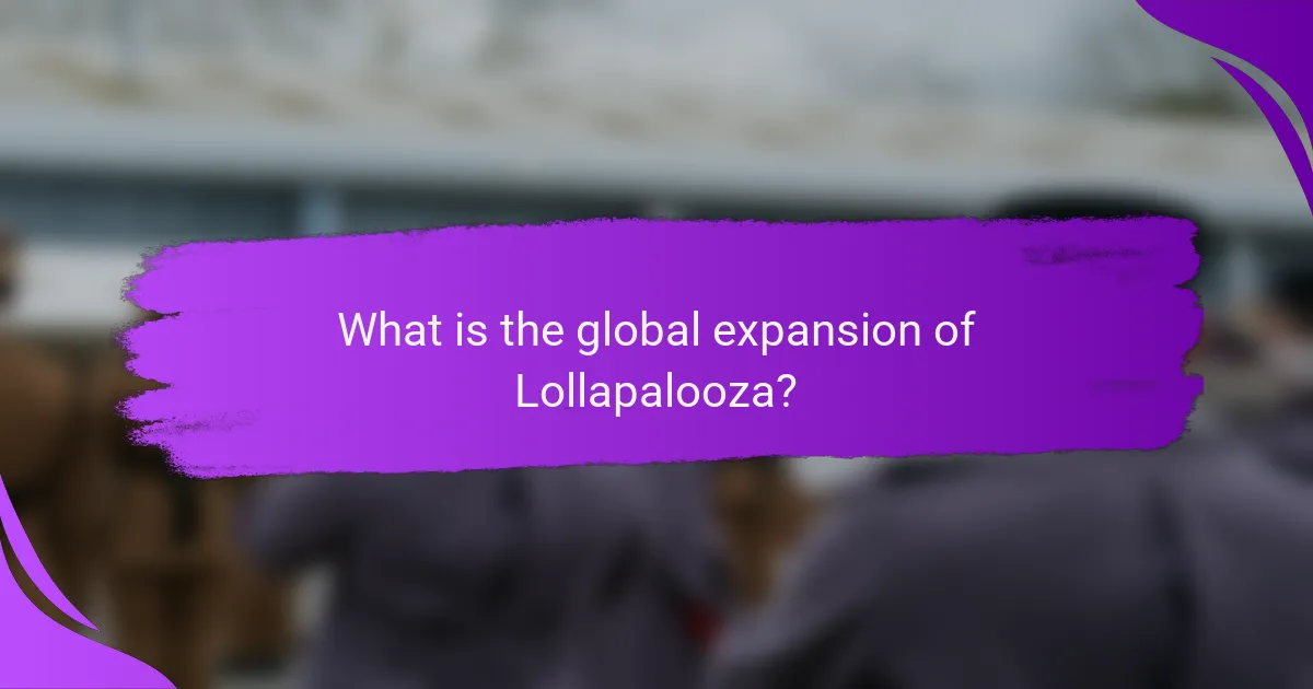 What is the global expansion of Lollapalooza?