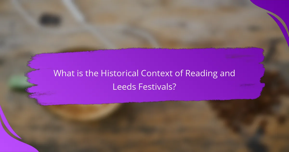 What is the Historical Context of Reading and Leeds Festivals?