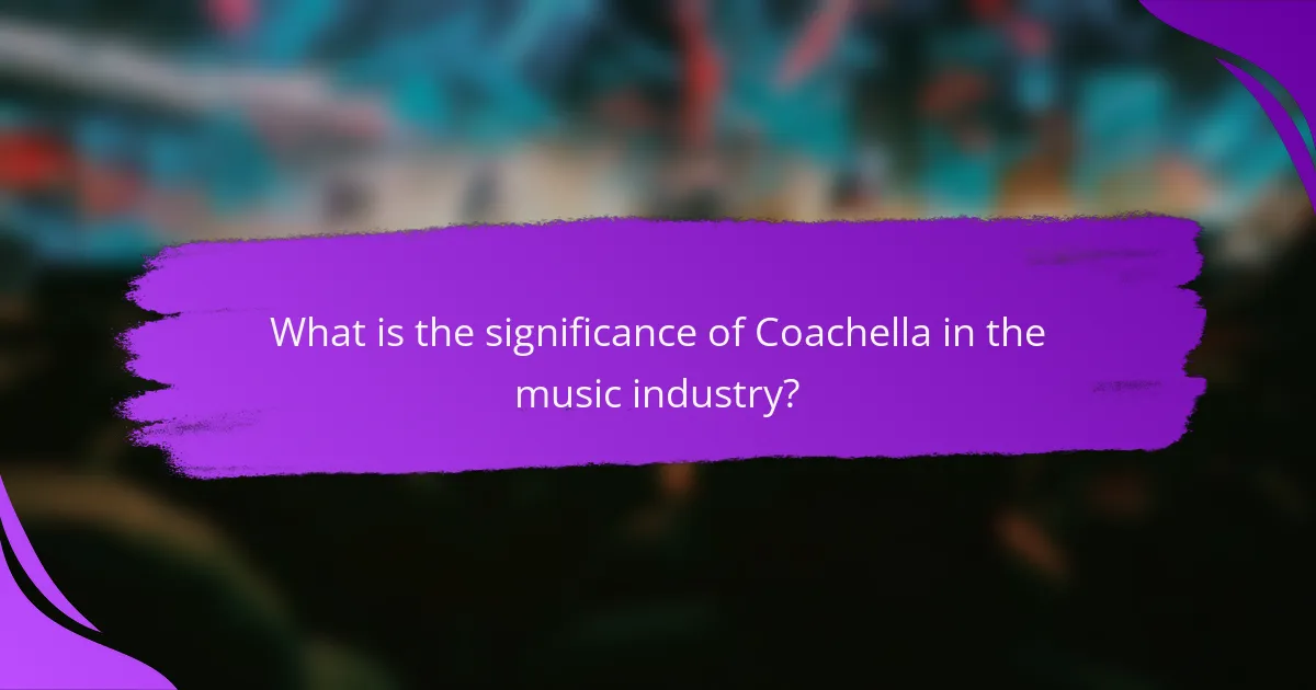 What is the significance of Coachella in the music industry?