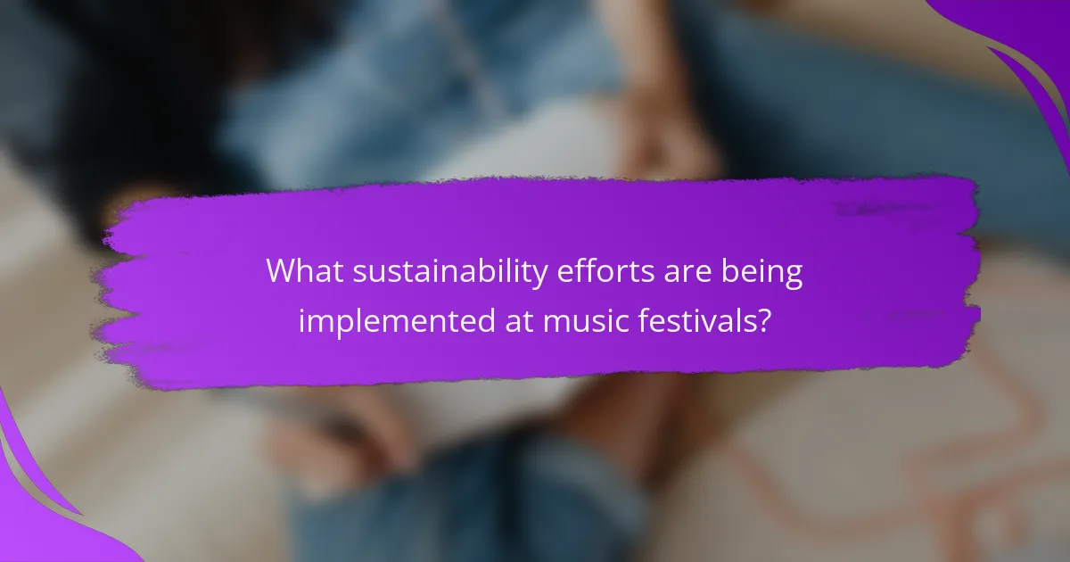 What sustainability efforts are being implemented at music festivals?